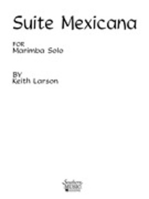 Suite Mexicana - Marimba Unaccompanied - Keith Larson - Southern Music Co.