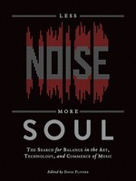 Less Noise, More Soul - The Search for Balance in the Art, Technology, and Commerce of Music - David Flitner Hal Leonard