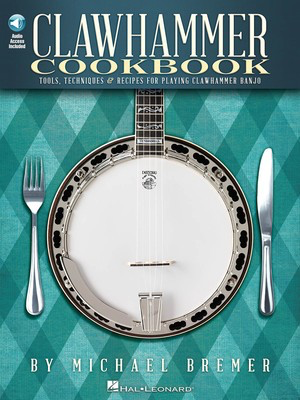 Clawhammer Cookbook - Tools, Techniques & Recipes for Playing Clawhammer Banjo - Banjo Michael Bremer Hal Leonard /CD