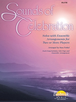 Sounds of Celebration - Solos with Ensemble Arrangements for Two or More Players - Flute Stan Pethel Daybreak Music Part