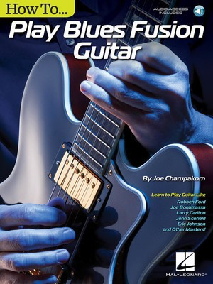 How to Play Blues-Fusion Guitar - Audio Access Included! - Guitar Joe Charupakorn Hal Leonard Guitar TAB Sftcvr/Online Audio