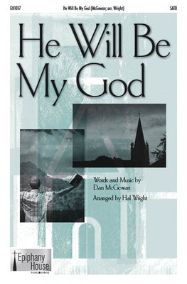 He Will Be My God - Dan McGowan - SATB Hal Wright Epiphany House Publishing Choral Score Octavo