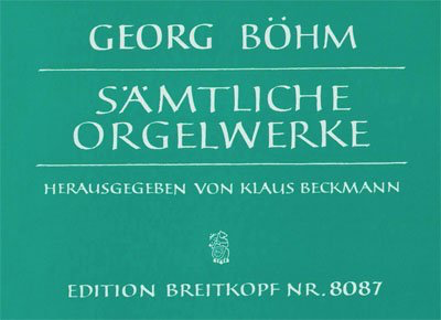 Complete Organ Works - Georg Bohm - Organ Breitkopf & Hartel