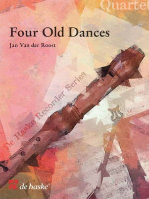 Four Old Dances - Recorder Quartet - Jan Van der Roost - De Haske Publications Recorder Quartet Score/Parts